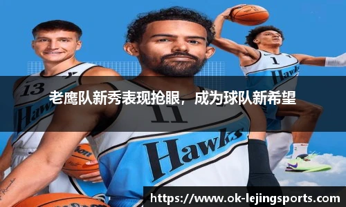 老鹰队新秀表现抢眼，成为球队新希望