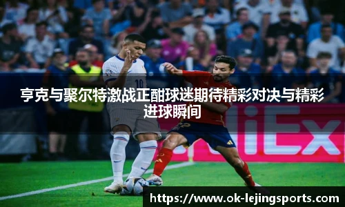 亨克与聚尔特激战正酣球迷期待精彩对决与精彩进球瞬间