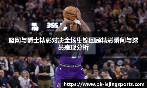 篮网与爵士精彩对决全场集锦回顾精彩瞬间与球员表现分析