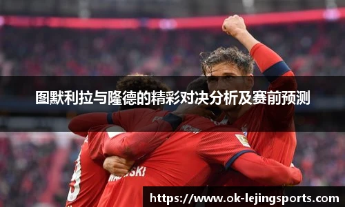 图默利拉与隆德的精彩对决分析及赛前预测