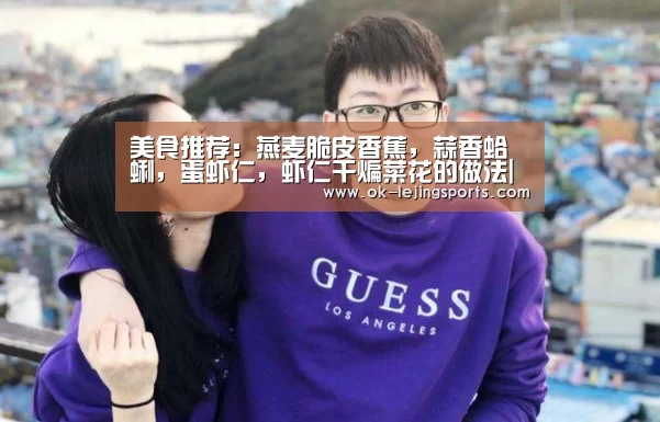 美食推荐:燕麦脆皮香蕉,蒜香蛤蜊,蛋虾仁,虾仁干煸菜花的做法|乐竟官网娱乐(图1) 乐竟体育官网