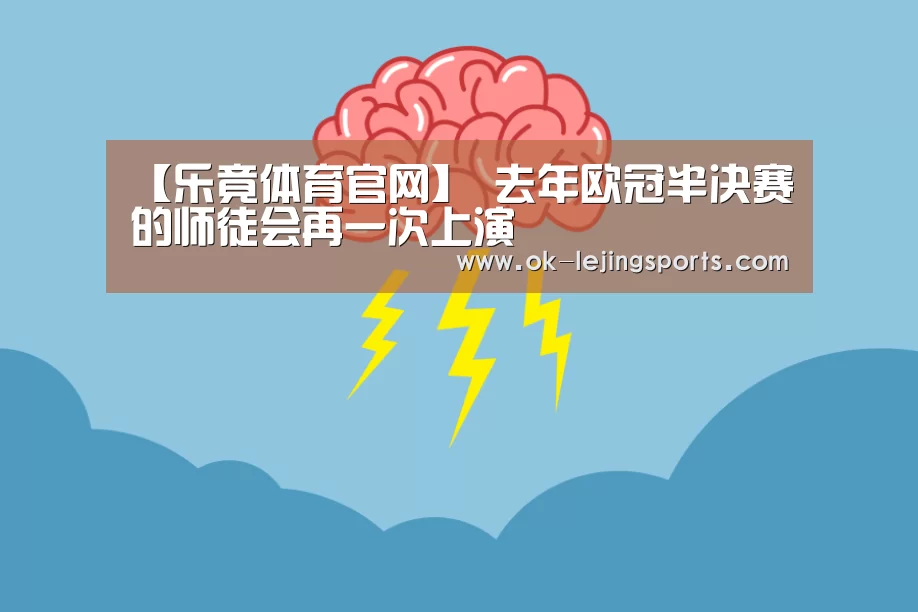 【乐竟体育官网】
去年欧冠半决赛的师徒会再一次上演(图1) 乐竟官网娱乐