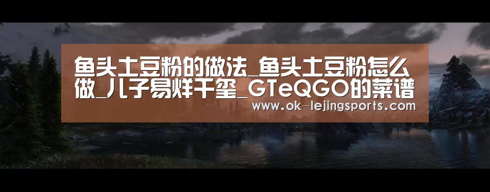 鱼头土豆粉的做法_鱼头土豆粉怎么做_儿子易烊千玺_GTeQGO的菜谱|乐竟体育app(图3) 乐竟官网娱乐